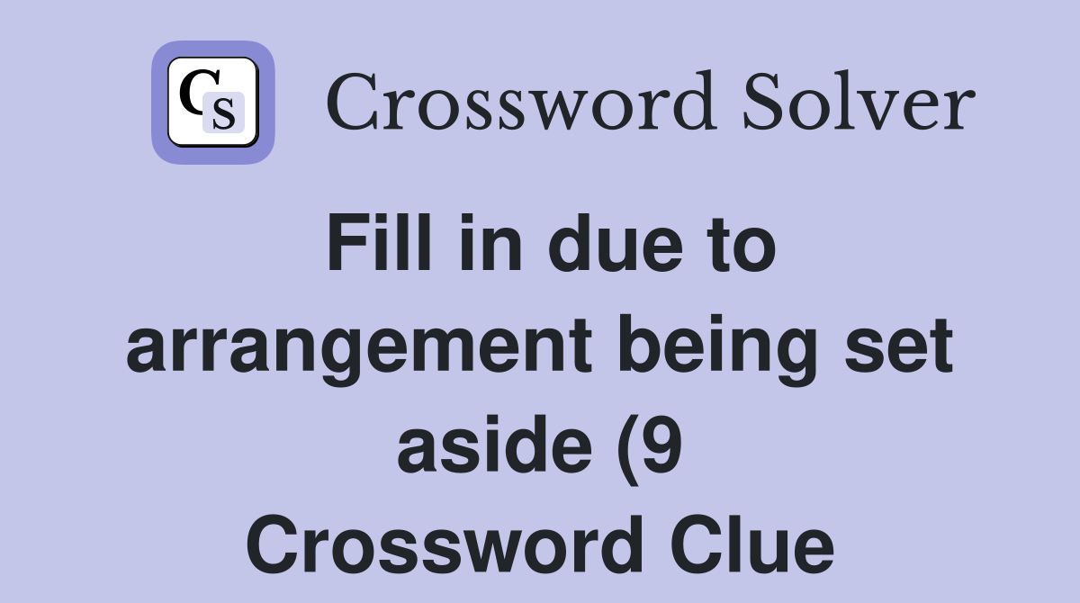 Fill in due to arrangement being set aside (9) Crossword Clue Answers Fill in due to arrangement being set aside (9) Crossword Clue Answers